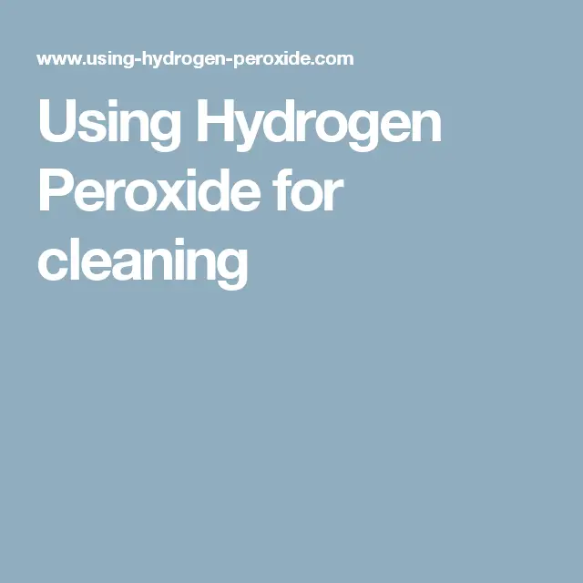 Using Hydrogen Peroxide for cleaning